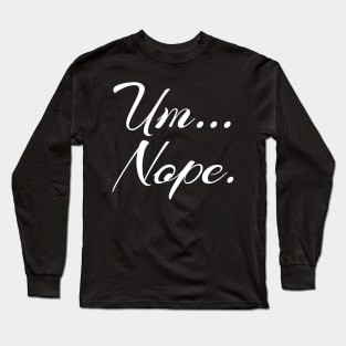 Sarcastic Um Nope Joke Novelty Quote for Snarky Sassy Teens Long Sleeve T-Shirt